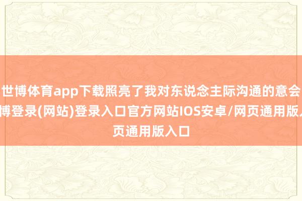 世博体育app下载照亮了我对东说念主际沟通的意会-世博登录(网站)登录入口官方网站IOS安卓/网页通用版入口