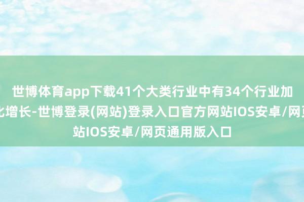 世博体育app下载41个大类行业中有34个行业加多值保抓同比增长-世博登录(网站)登录入口官方网站IOS安卓/网页通用版入口