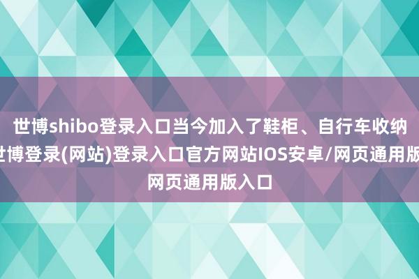 世博shibo登录入口当今加入了鞋柜、自行车收纳架-世博登录(网站)登录入口官方网站IOS安卓/网页通用版入口