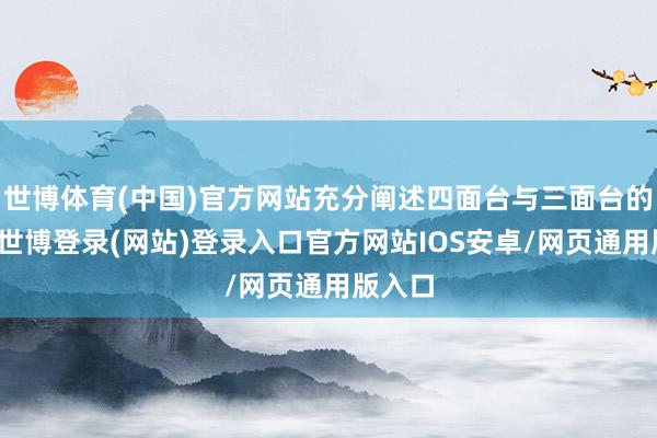世博体育(中国)官方网站充分阐述四面台与三面台的特质-世博登录(网站)登录入口官方网站IOS安卓/网页通用版入口