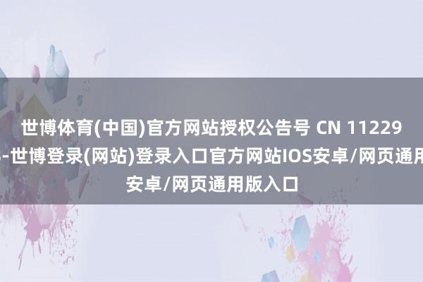 世博体育(中国)官方网站授权公告号 CN 112292769 B-世博登录(网站)登录入口官方网站IOS安卓/网页通用版入口