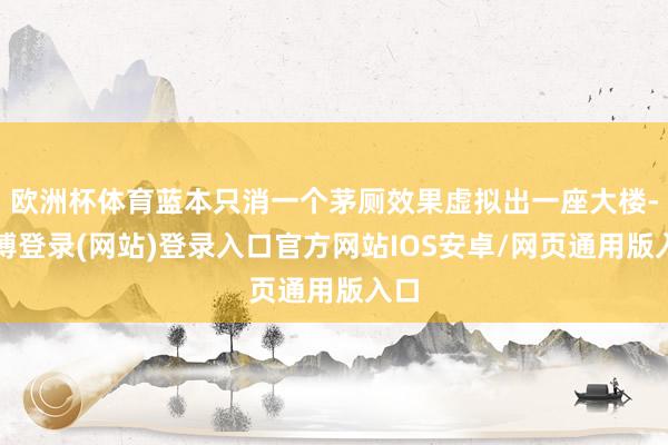 欧洲杯体育蓝本只消一个茅厕效果虚拟出一座大楼-世博登录(网站)登录入口官方网站IOS安卓/网页通用版入口