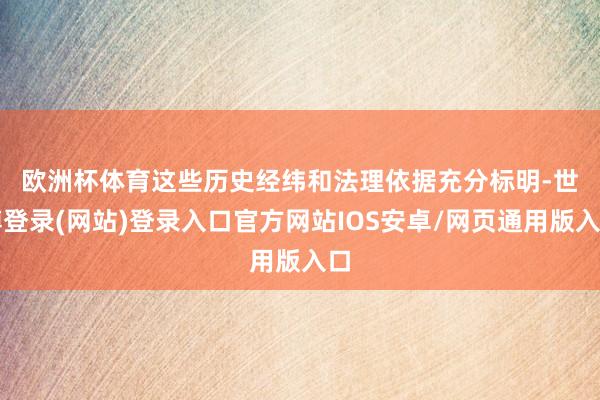 欧洲杯体育 这些历史经纬和法理依据充分标明-世博登录(网站)登录入口官方网站IOS安卓/网页通用版入口