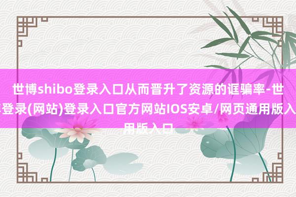 世博shibo登录入口从而晋升了资源的诓骗率-世博登录(网站)登录入口官方网站IOS安卓/网页通用版入口