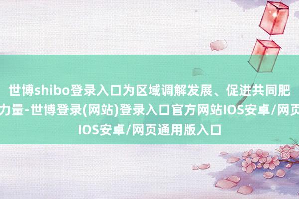 世博shibo登录入口为区域调解发展、促进共同肥沃孝敬文旅力量-世博登录(网站)登录入口官方网站IOS安卓/网页通用版入口