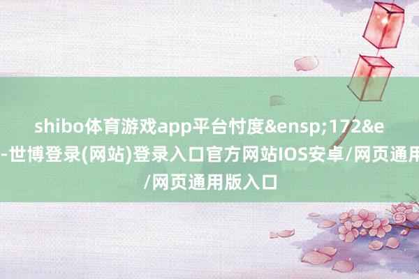 shibo体育游戏app平台忖度&ensp;172&ensp;天-世博登录(网站)登录入口官方网站IOS安卓/网页通用版入口