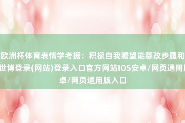 欧洲杯体育表情学考据：积极自我瞻望能篡改步履和效果-世博登录(网站)登录入口官方网站IOS安卓/网页通用版入口