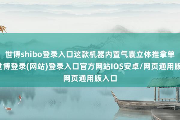 世博shibo登录入口这款机器内置气囊立体推拿单位-世博登录(网站)登录入口官方网站IOS安卓/网页通用版入口