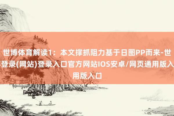 世博体育解读1:本文撑抓阻力基于日图PP而来-世博登录(网站)登录入口官方网站IOS安卓/网页通用版入口